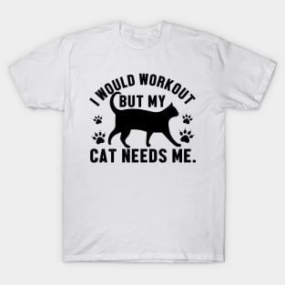 I would workout but my cat needs me. T-Shirt